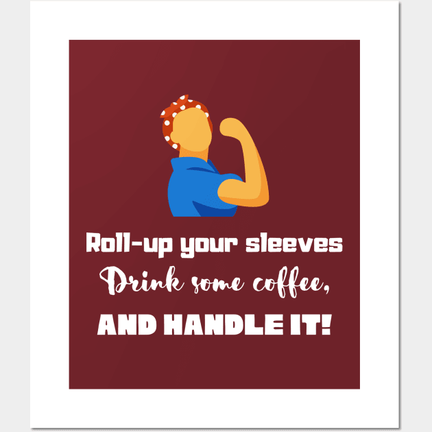 Roll-up your sleeves drink some coffee and handle it! Wall Art by Starlight Tales